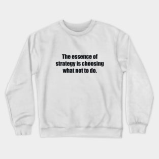 The essence of strategy is choosing what not to do Crewneck Sweatshirt